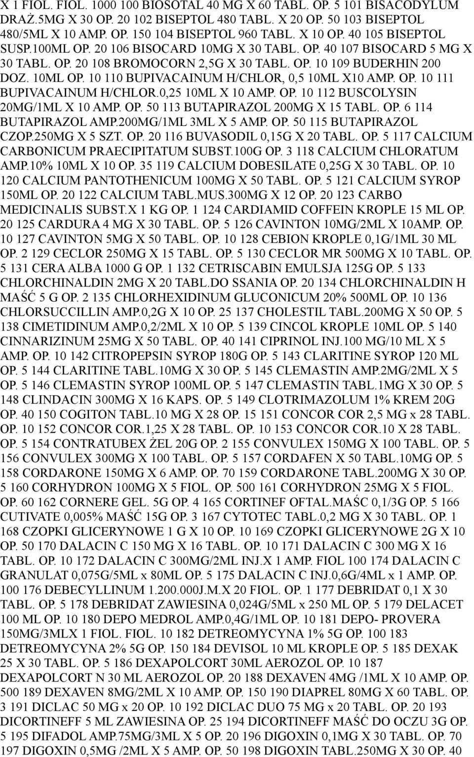 10 110 BUPIVACAINUM H/CHLOR, 0,5 10ML X10 AMP. OP. 10 111 BUPIVACAINUM H/CHLOR.0,25 10ML X 10 AMP. OP. 10 112 BUSCOLYSIN 20MG/1ML X 10 AMP. OP. 50 113 BUTAPIRAZOL 200MG X 15 TABL. OP. 6 114 BUTAPIRAZOL AMP.