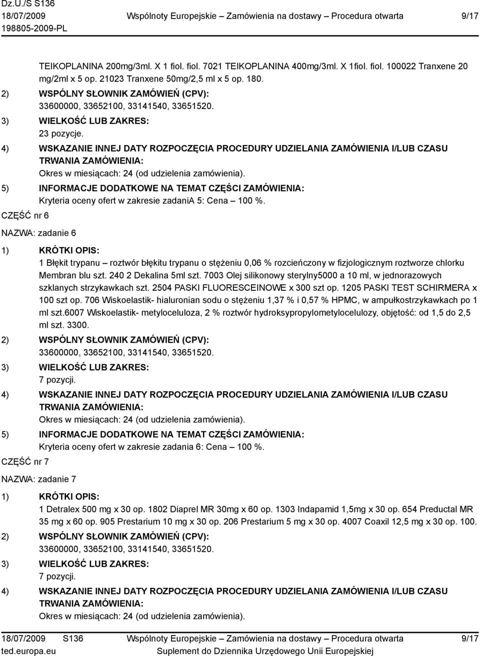 CZĘŚĆ nr 6 NAZWA: zadanie 6 1 Błękit trypanu roztwór błękitu trypanu o stężeniu 0,06 % rozcieńczony w fizjologicznym roztworze chlorku Membran blu szt. 240 2 Dekalina 5ml szt.