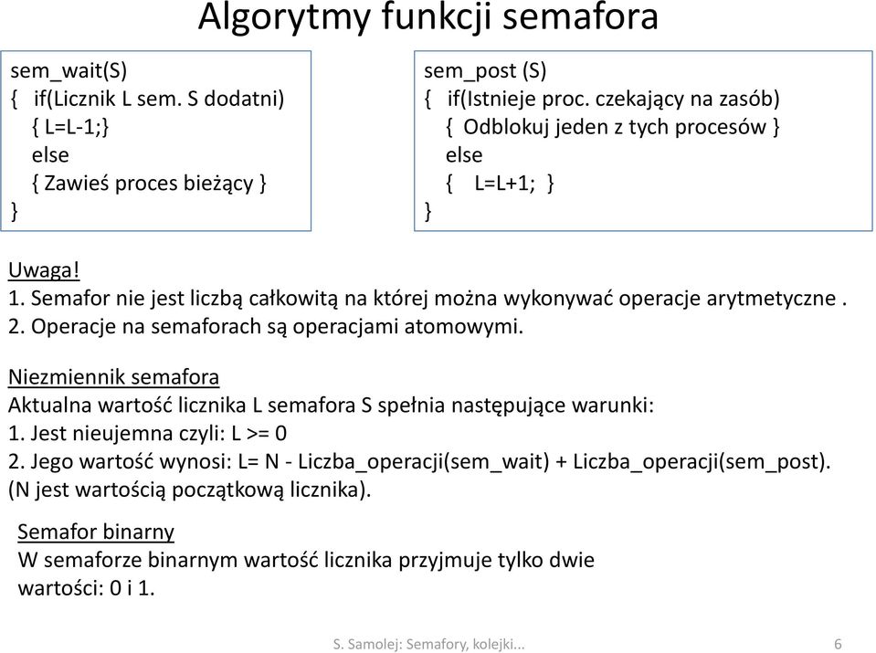 Operacje na semaforach są operacjami atomowymi. Niezmiennik semafora Aktualna wartość licznika L semafora S spełnia następujące warunki: 1. Jest nieujemna czyli: L >= 0 2.