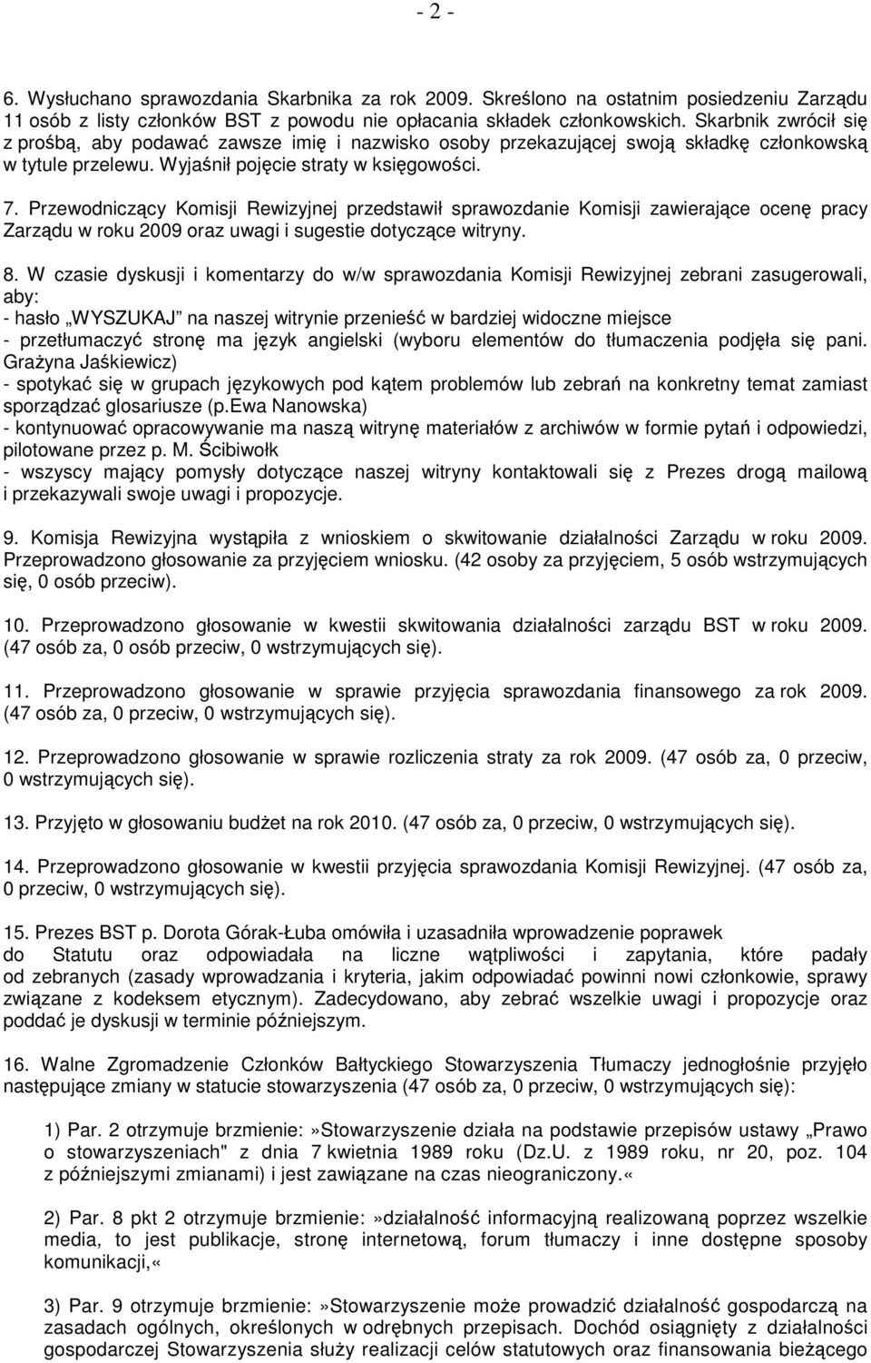 Przewodniczący Komisji Rewizyjnej przedstawił sprawozdanie Komisji zawierające ocenę pracy Zarządu w roku 2009 oraz uwagi i sugestie dotyczące witryny. 8.