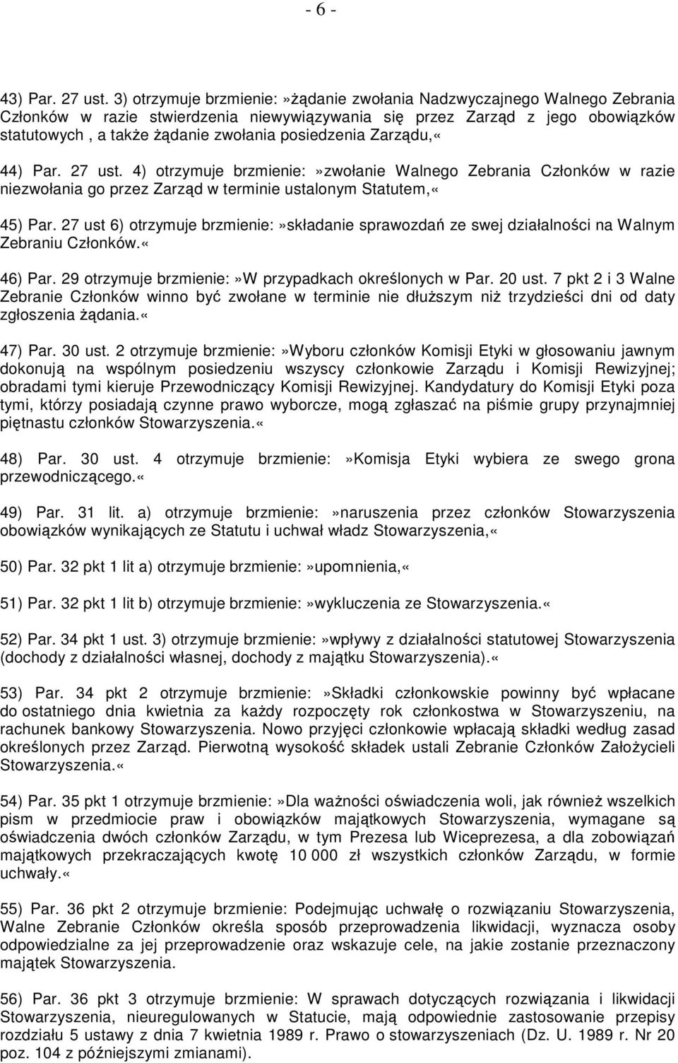 posiedzenia Zarządu,«44) Par. 27 ust. 4) otrzymuje brzmienie:»zwołanie Walnego Zebrania Członków w razie niezwołania go przez Zarząd w terminie ustalonym Statutem,«45) Par.