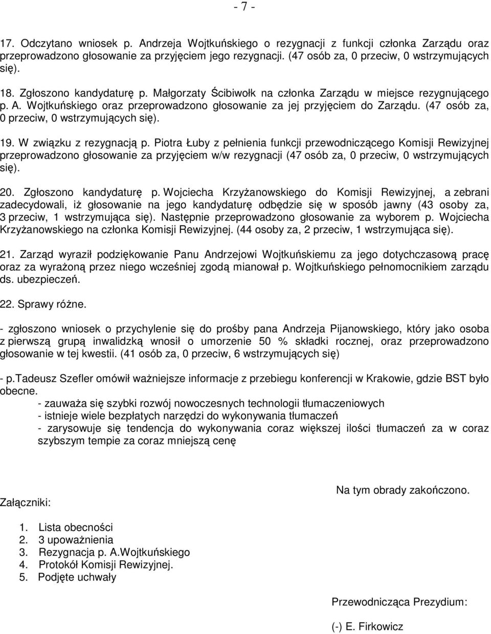 (47 osób za, 0 przeciw, 0 wstrzymujących się). 19. W związku z rezygnacją p.