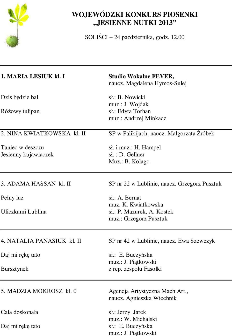 : D. Gellner Muz.: B. Kolago 3. ADAMA HASSAN kl. II SP nr 22 w Lublinie, naucz. Grzegorz Pusztuk Pełny luz Uliczkami Lublina sł.: A. Bernat muz. K. Kwiatkowska sł.: P. Mazurek, A. Kostek muz.