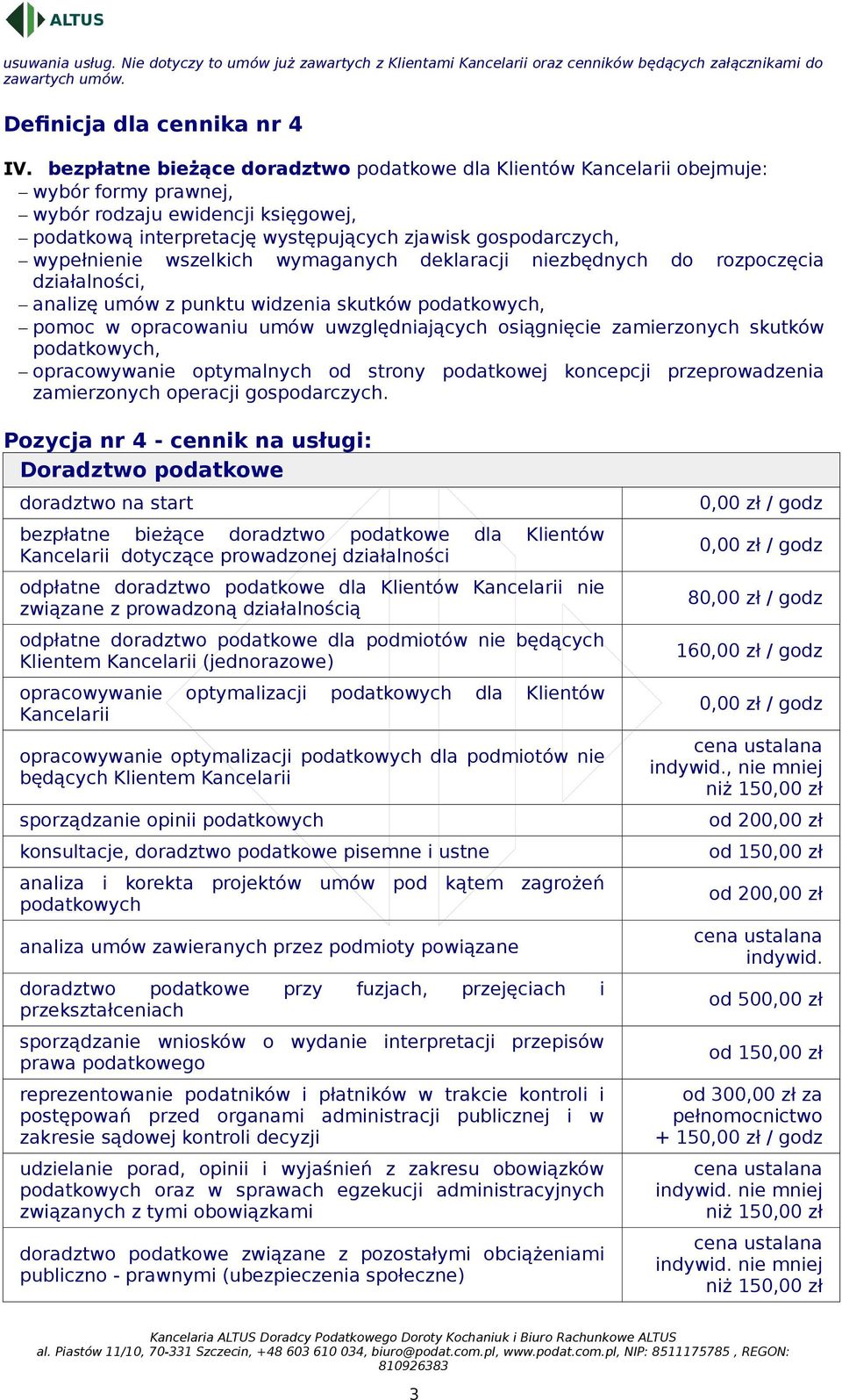 wymaganych deklaracji niezbędnych do rozpoczęcia działalności, analizę umów z punktu widzenia skutków podatkowych, pomoc w opracowaniu umów uwzględniających osiągnięcie zamierzonych skutków