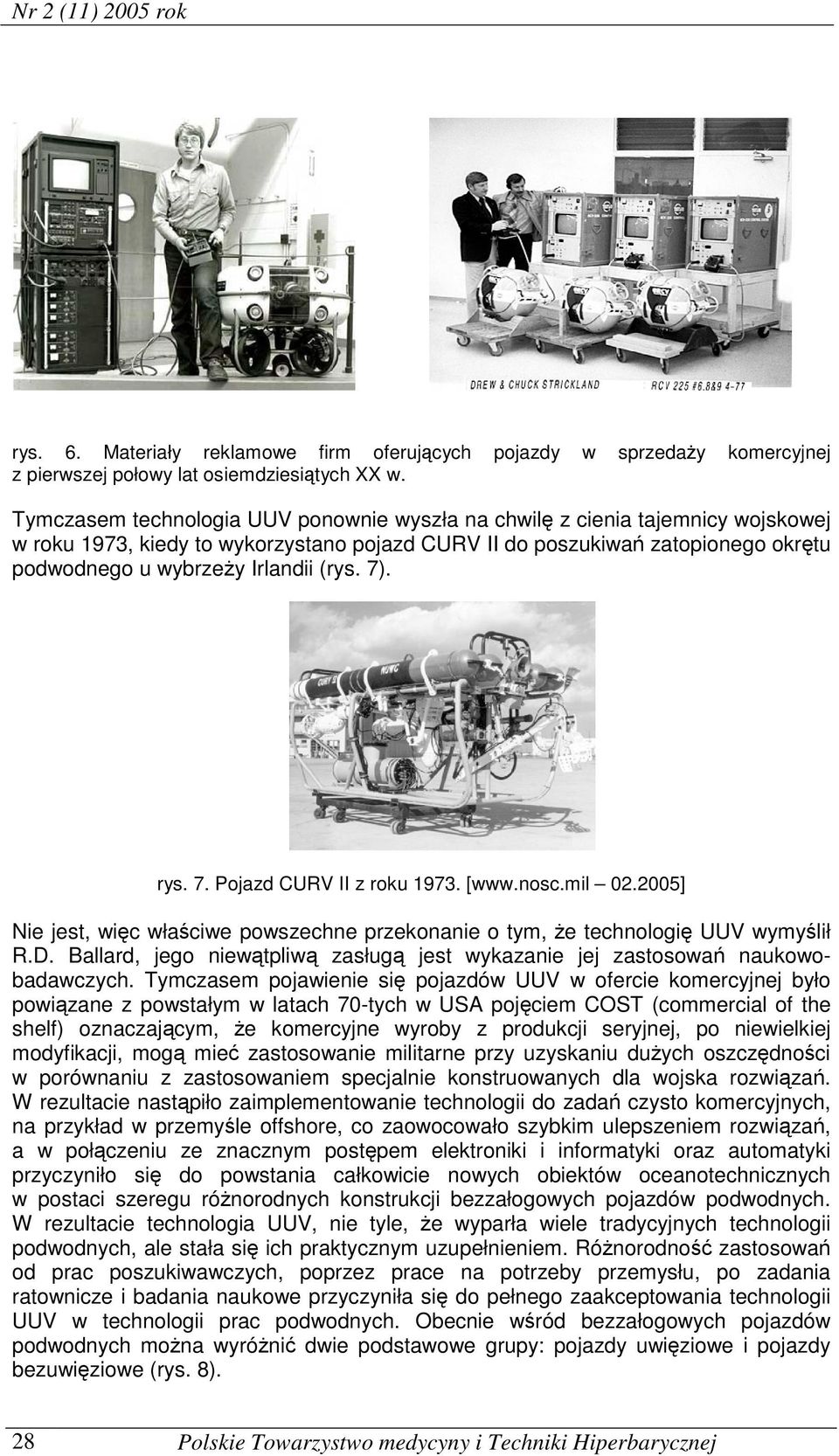 7). rys. 7. Pojazd CURV II z roku 1973. [www.nosc.mil 02.2005] Nie jest, więc właściwe powszechne przekonanie o tym, że technologię UUV wymyślił R.D.