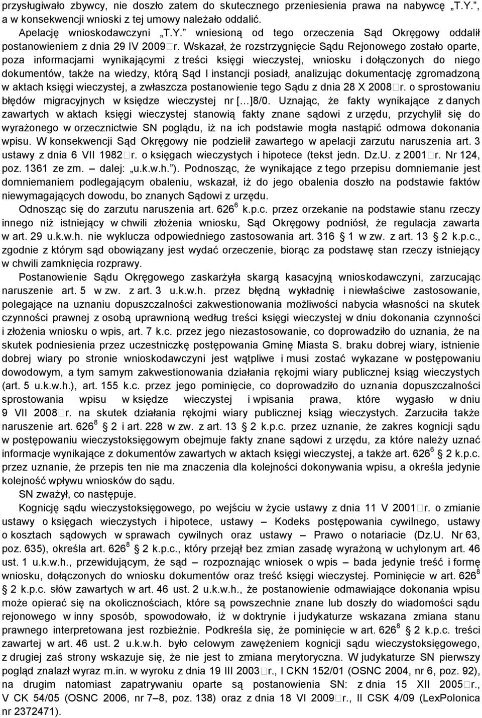 instancji posiadł, analizując dokumentację zgromadzoną w aktach księgi wieczystej, a zwłaszcza postanowienie tego Sądu z dnia 28 X 2008 r.