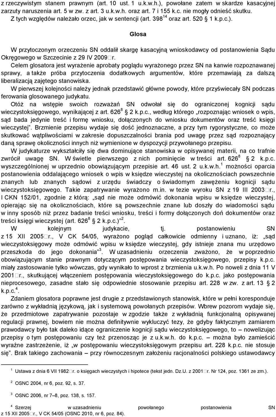 Glosa W przytoczonym orzeczeniu SN oddalił skargę kasacyjną wnioskodawcy od postanowienia Sądu Okręgowego w Szczecinie z 29 IV 2009 r.