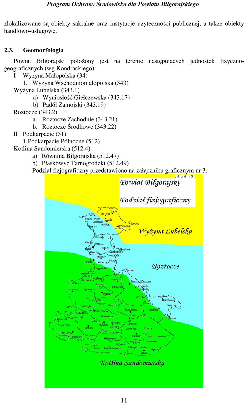 WyŜyna Wschodniomałopolska (343) WyŜyna Lubelska (343.1) a) Wyniosłość Giełczewska (343.17) b) Padół Zamojski (343.19) Roztocze (343.2) a. Roztocze Zachodnie (343.21) b.