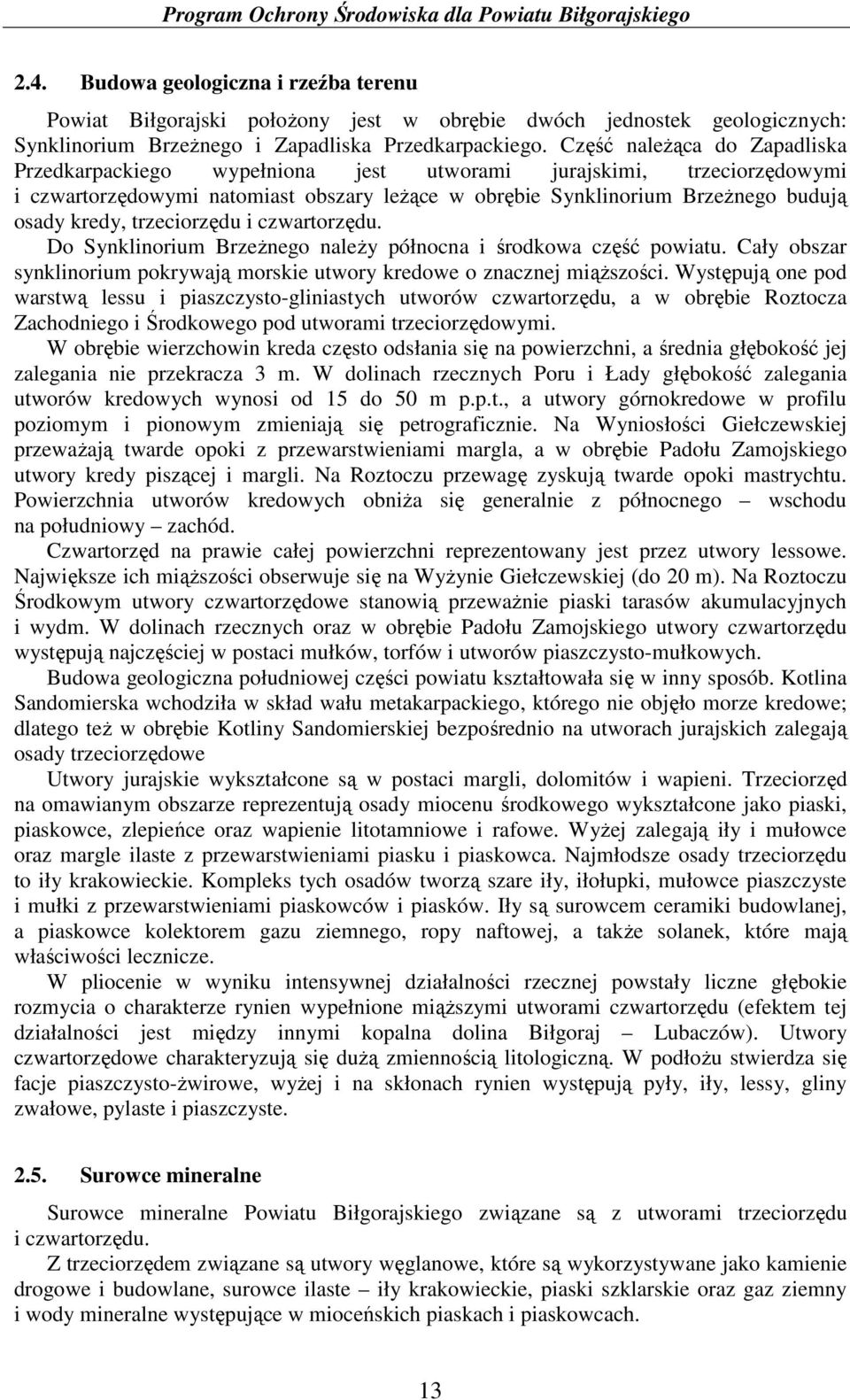 trzeciorzędu i czwartorzędu. Do Synklinorium BrzeŜnego naleŝy północna i środkowa część powiatu. Cały obszar synklinorium pokrywają morskie utwory kredowe o znacznej miąŝszości.