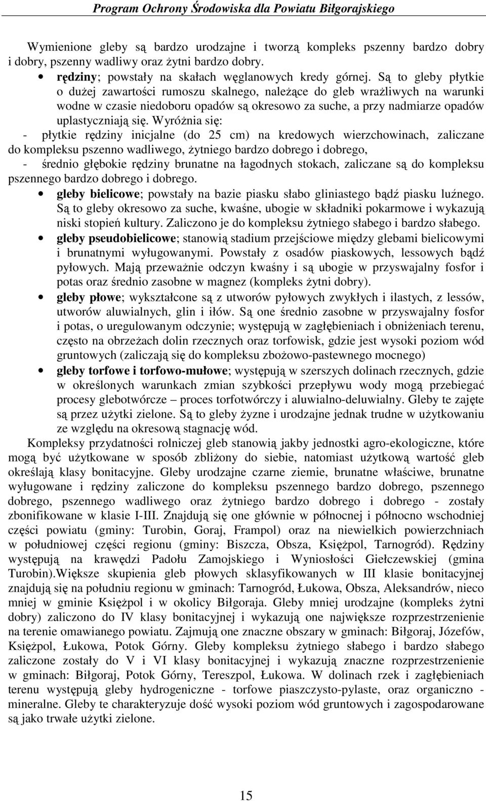 WyróŜnia się: - płytkie rędziny inicjalne (do 25 cm) na kredowych wierzchowinach, zaliczane do kompleksu pszenno wadliwego, Ŝytniego bardzo dobrego i dobrego, - średnio głębokie rędziny brunatne na