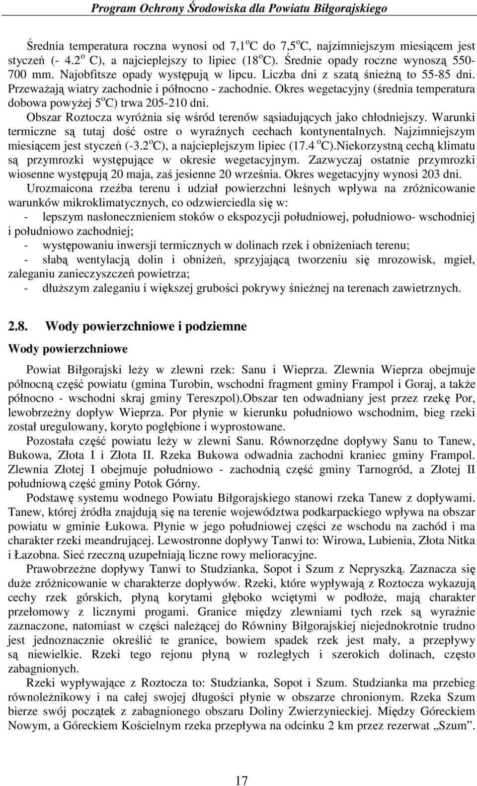 Okres wegetacyjny (średnia temperatura dobowa powyŝej 5 o C) trwa 205-210 dni. Obszar Roztocza wyróŝnia się wśród terenów sąsiadujących jako chłodniejszy.