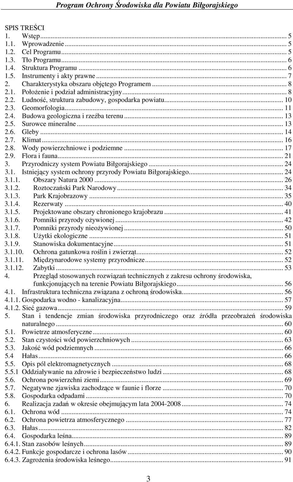 Budowa geologiczna i rzeźba terenu... 13 2.5. Surowce mineralne... 13 2.6. Gleby... 14 2.7. Klimat... 16 2.8. Wody powierzchniowe i podziemne... 17 2.9. Flora i fauna... 21 3.