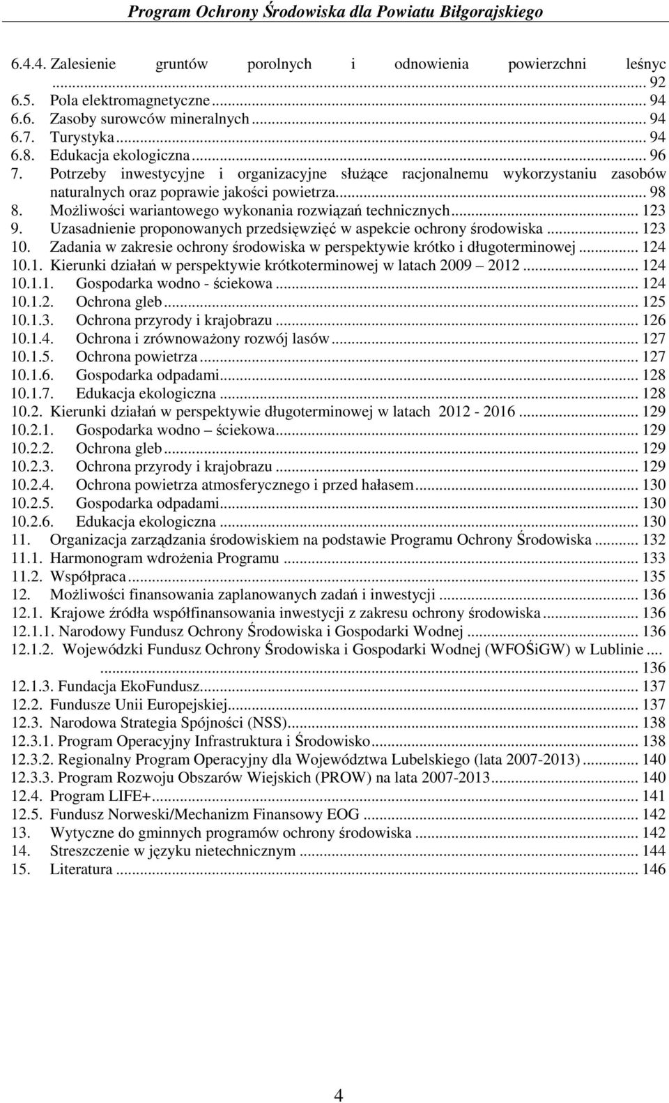 .. 123 9. Uzasadnienie proponowanych przedsięwzięć w aspekcie ochrony środowiska... 123 10. Zadania w zakresie ochrony środowiska w perspektywie krótko i długoterminowej... 124 10.1. Kierunki działań w perspektywie krótkoterminowej w latach 2009 2012.