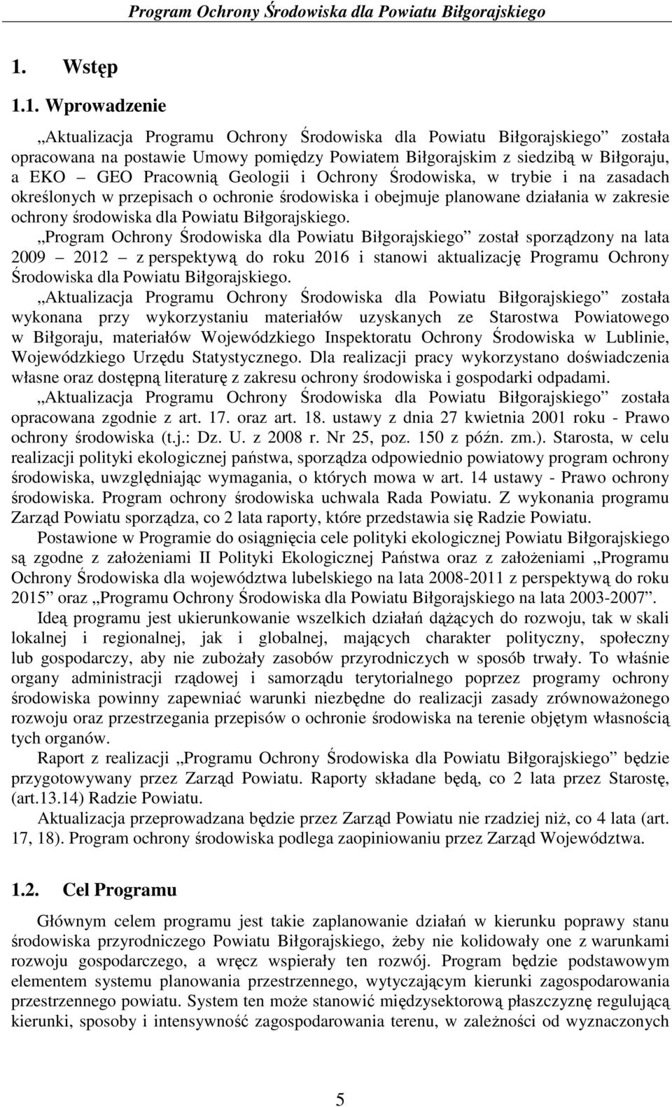 Program Ochrony Środowiska dla Powiatu Biłgorajskiego został sporządzony na lata 2009 2012 z perspektywą do roku 2016 i stanowi aktualizację Programu Ochrony Środowiska dla Powiatu Biłgorajskiego.
