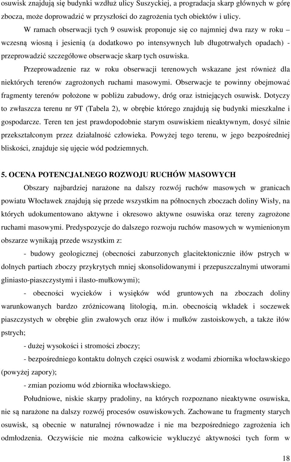 skarp tych osuwiska. Przeprowadzenie raz w roku obserwacji terenowych wskazane jest również dla niektórych terenów zagrożonych ruchami masowymi.