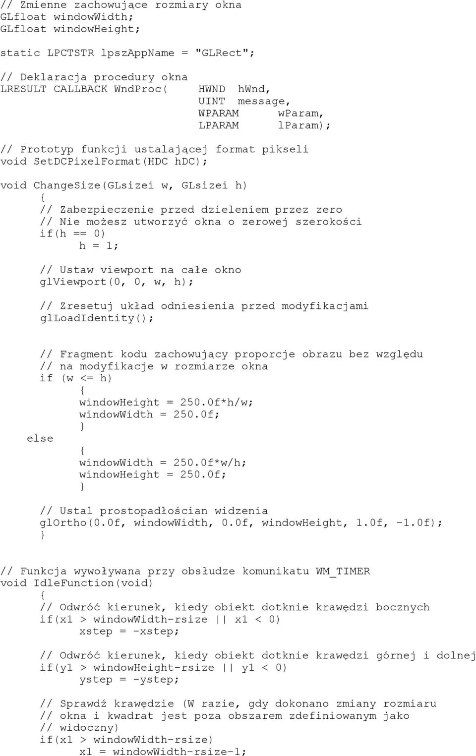 Nie możesz utworzyć okna o zerowej szerokości if(h == 0) h = 1; // Ustaw viewport na całe okno glviewport(0, 0, w, h); // Zresetuj układ odniesienia przed modyfikacjami glloadidentity(); // Fragment