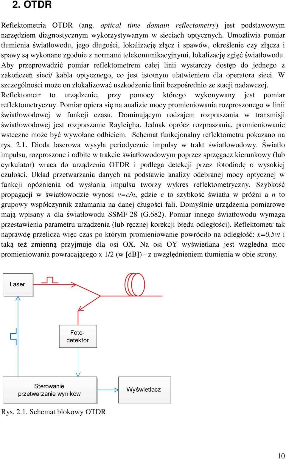 Aby przeprowadzić pomiar reflektometrem całej linii wystarczy dostęp do jednego z zakończeń sieci/ kabla optycznego, co jest istotnym ułatwieniem dla operatora sieci.