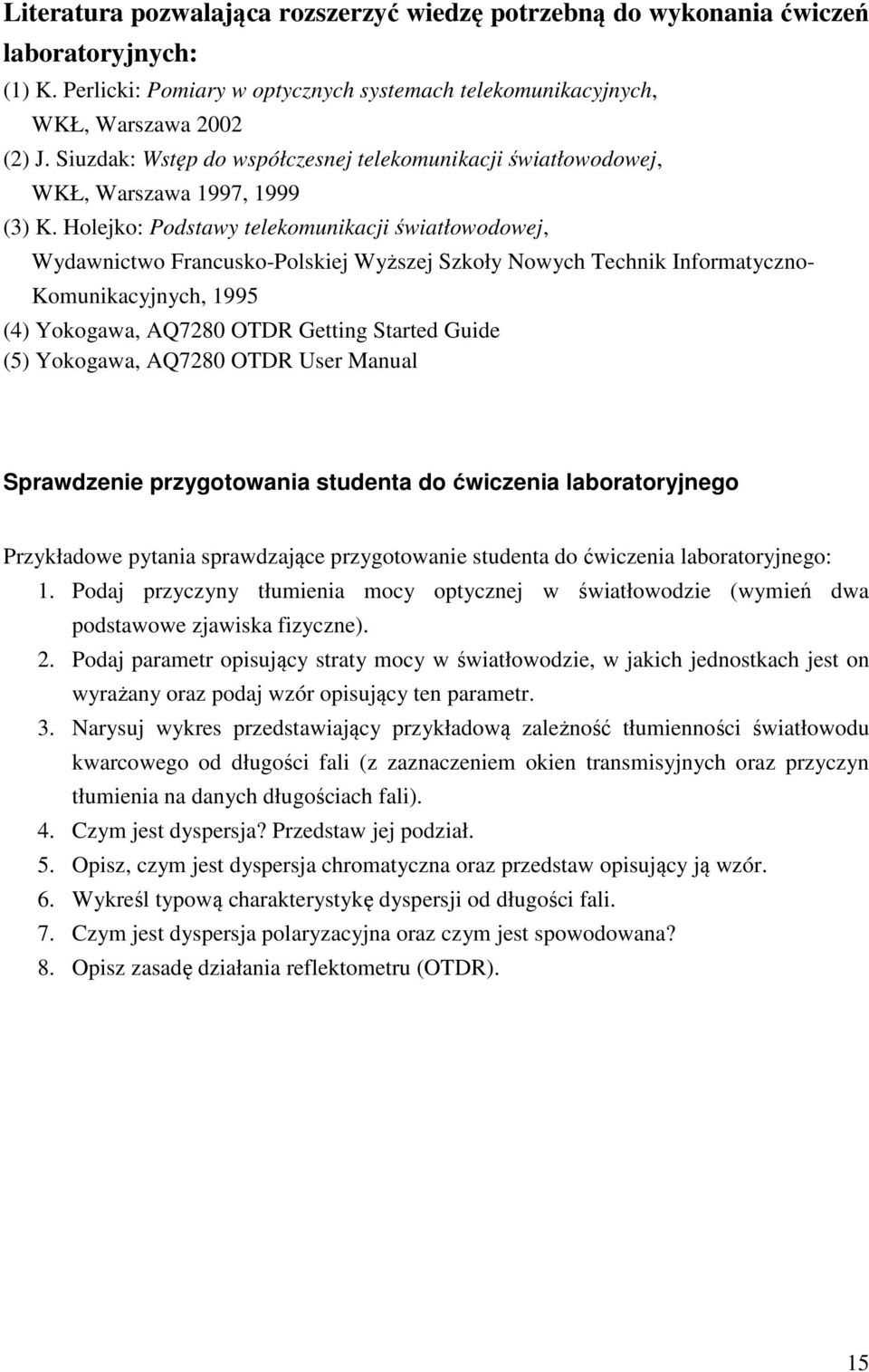 Holejko: Podstawy telekomunikacji światłowodowej, Wydawnictwo Francusko-Polskiej Wyższej Szkoły Nowych Technik Informatyczno- Komunikacyjnych, 1995 (4) Yokogawa, AQ7280 OTDR Getting Started Guide (5)
