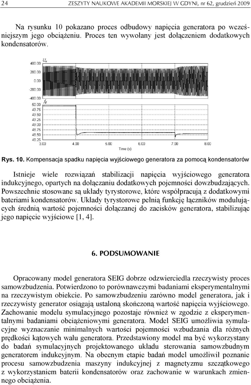 Kopensacja spadku napięcia wyjściowego generatora za poocą kondensatorów Istnieje wiele rozwiązań stabilizacji napięcia wyjściowego generatora indukcyjnego, opartych na dołączaniu dodatkowych