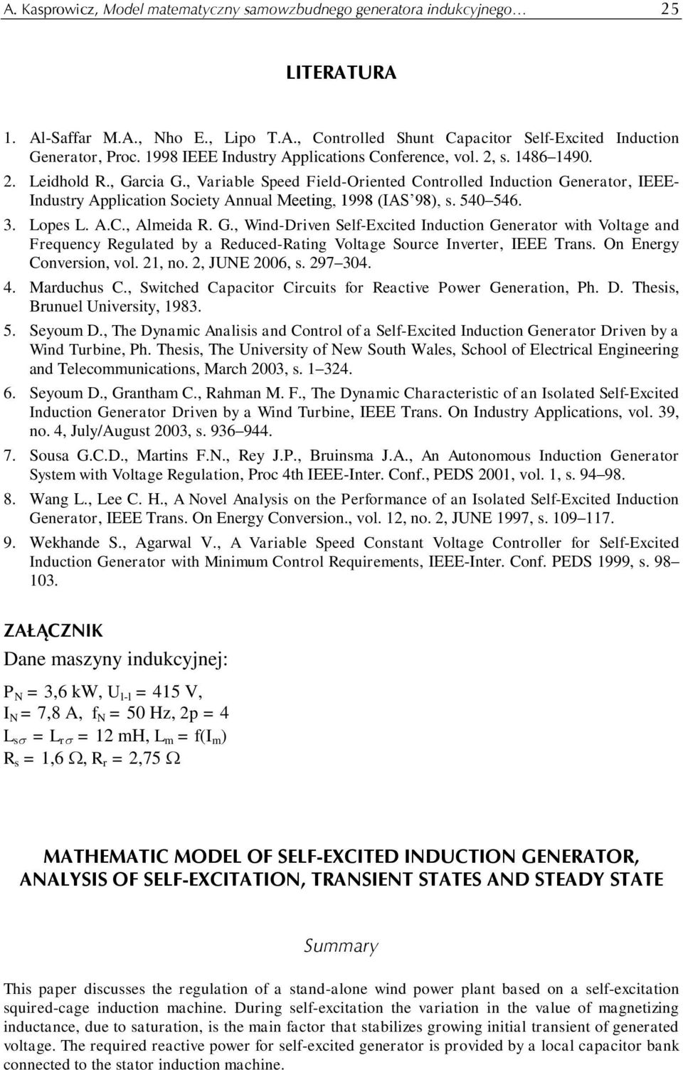 , Variable Speed Field-Oriented Controlled Induction Generator, IEEE- Industry Application Society Annual Meeting, 1998 (IAS 98), s. 540 546. 3. Lopes L. A.C., Aleida R. G., Wind-Driven Self-Excited Induction Generator with Voltage and Frequency Regulated by a Reduced-Rating Voltage Source Inverter, IEEE Trans.