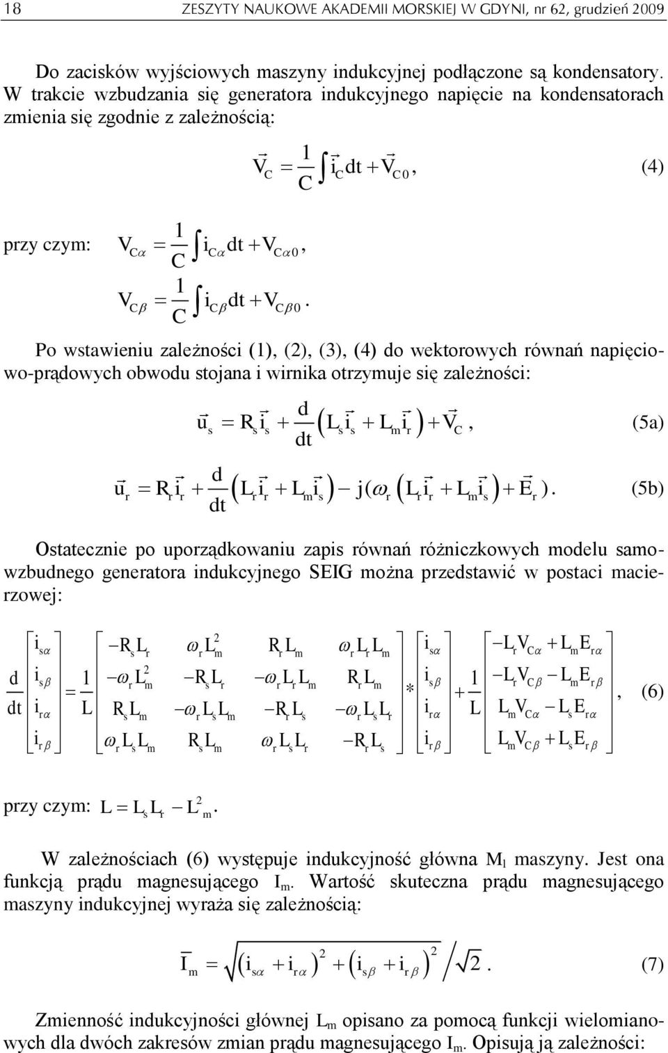 1 VC ic dt VC 0 C, (4) Po wstawieniu zależności (1), (2), (3), (4) do wektorowych równań napięciowo-prądowych obwodu stojana i wirnika otrzyuje się zależności: d us Rsis Lsis Lir VC, (5a) dt d ur