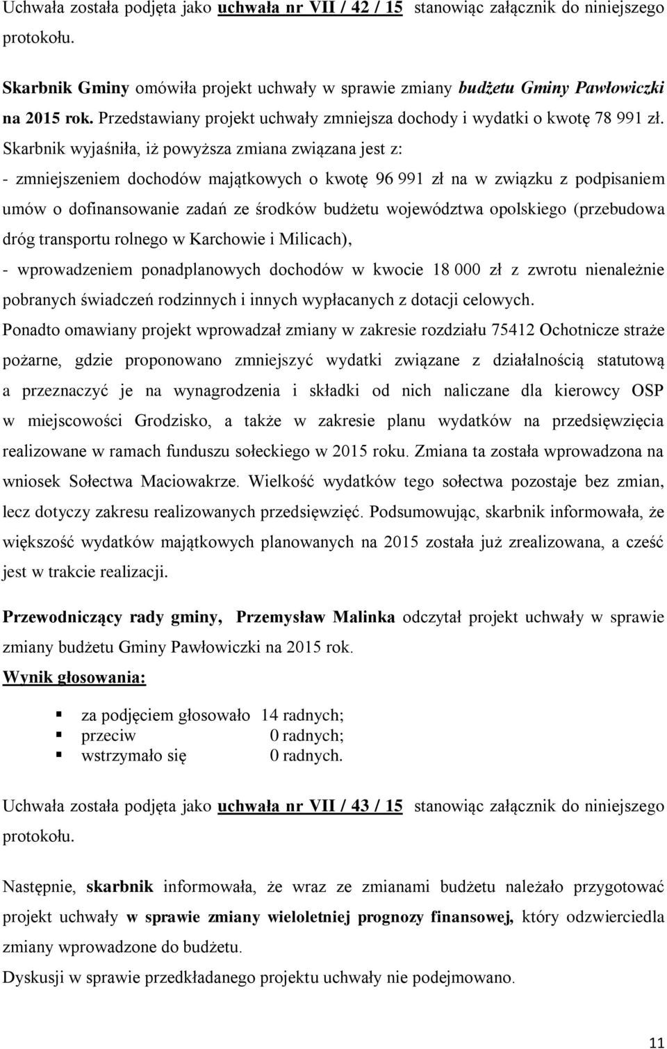 Skarbnik wyjaśniła, iż powyższa zmiana związana jest z: - zmniejszeniem dochodów majątkowych o kwotę 96 991 zł na w związku z podpisaniem umów o dofinansowanie zadań ze środków budżetu województwa
