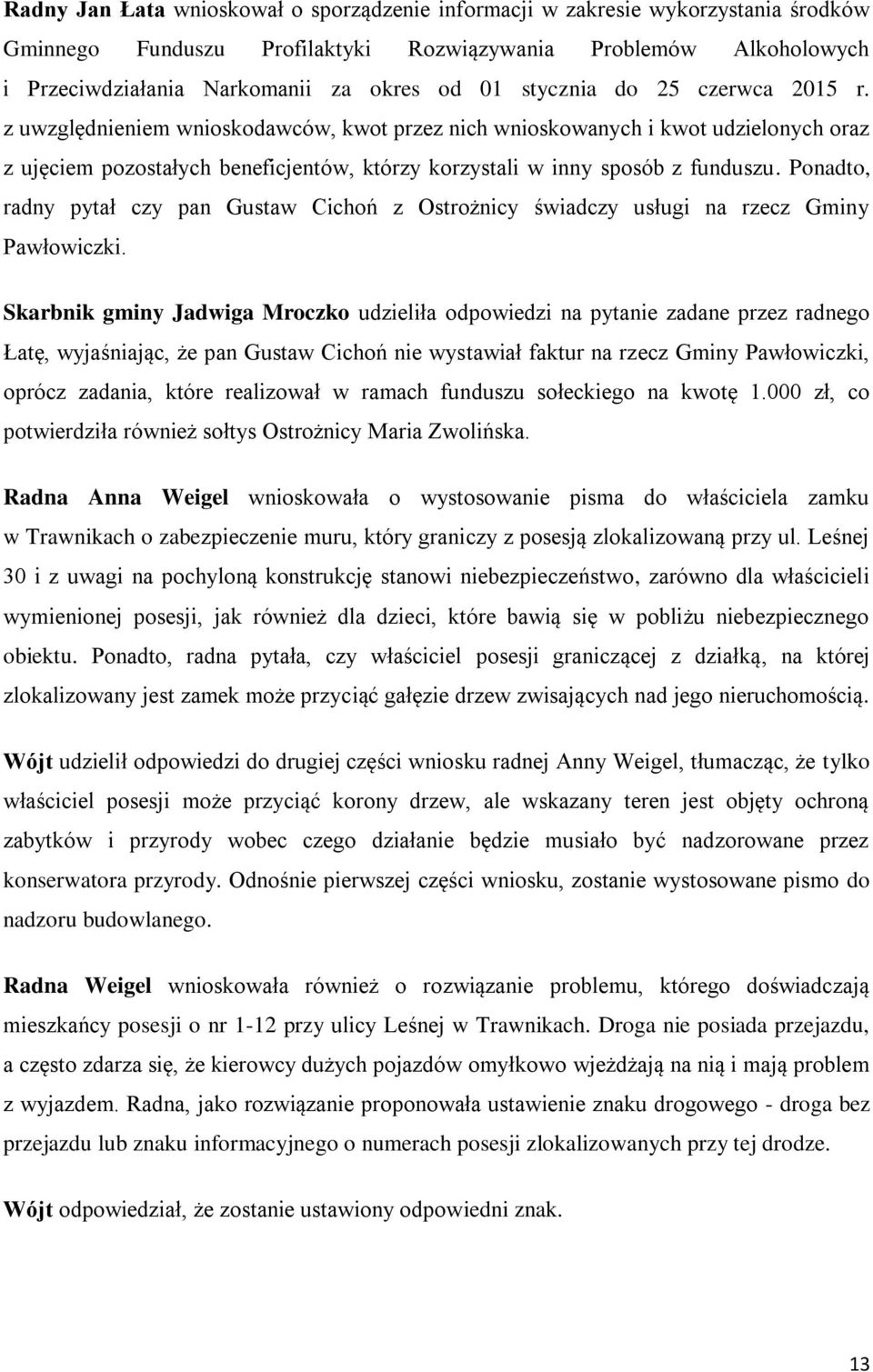 Ponadto, radny pytał czy pan Gustaw Cichoń z Ostrożnicy świadczy usługi na rzecz Gminy Pawłowiczki.