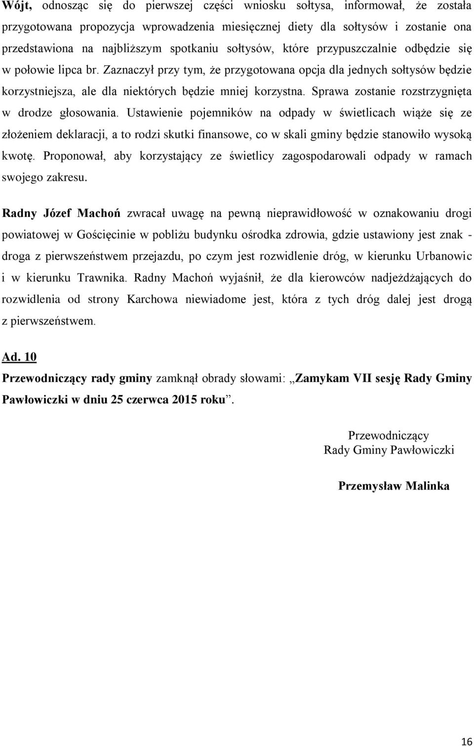 Zaznaczył przy tym, że przygotowana opcja dla jednych sołtysów będzie korzystniejsza, ale dla niektórych będzie mniej korzystna. Sprawa zostanie rozstrzygnięta w drodze głosowania.