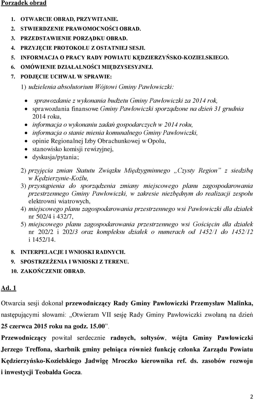 PODJĘCIE UCHWAŁ W SPRAWIE: 1) udzielenia absolutorium Wójtowi Gminy Pawłowiczki: sprawozdanie z wykonania budżetu Gminy Pawłowiczki za 2014 rok, sprawozdania finansowe Gminy Pawłowiczki sporządzone