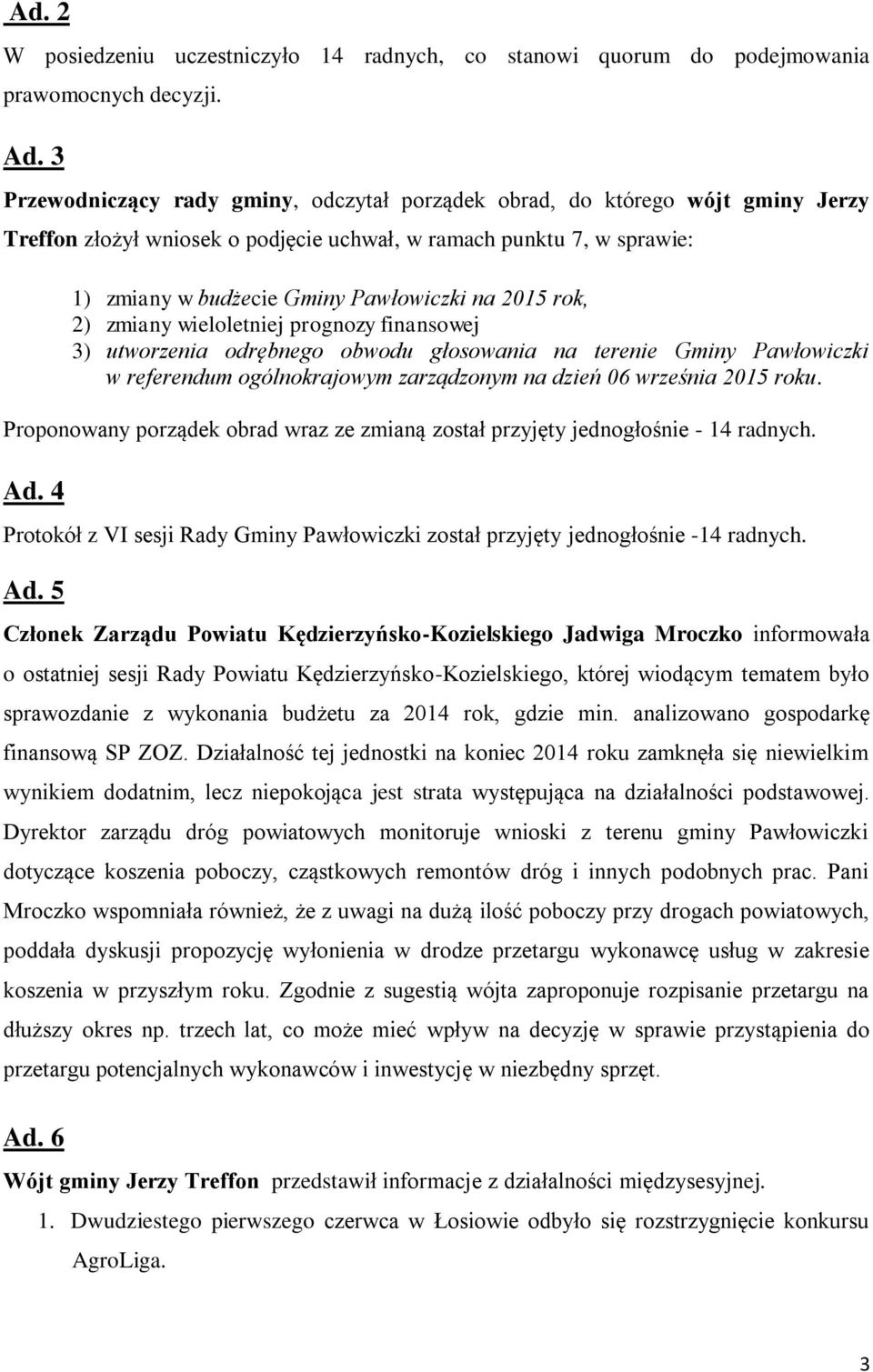 2015 rok, 2) zmiany wieloletniej prognozy finansowej 3) utworzenia odrębnego obwodu głosowania na terenie Gminy Pawłowiczki w referendum ogólnokrajowym zarządzonym na dzień 06 września 2015 roku.
