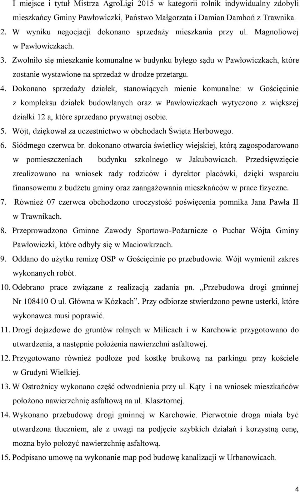 Dokonano sprzedaży działek, stanowiących mienie komunalne: w Gościęcinie z kompleksu działek budowlanych oraz w Pawłowiczkach wytyczono z większej działki 12 a, które sprzedano prywatnej osobie. 5.