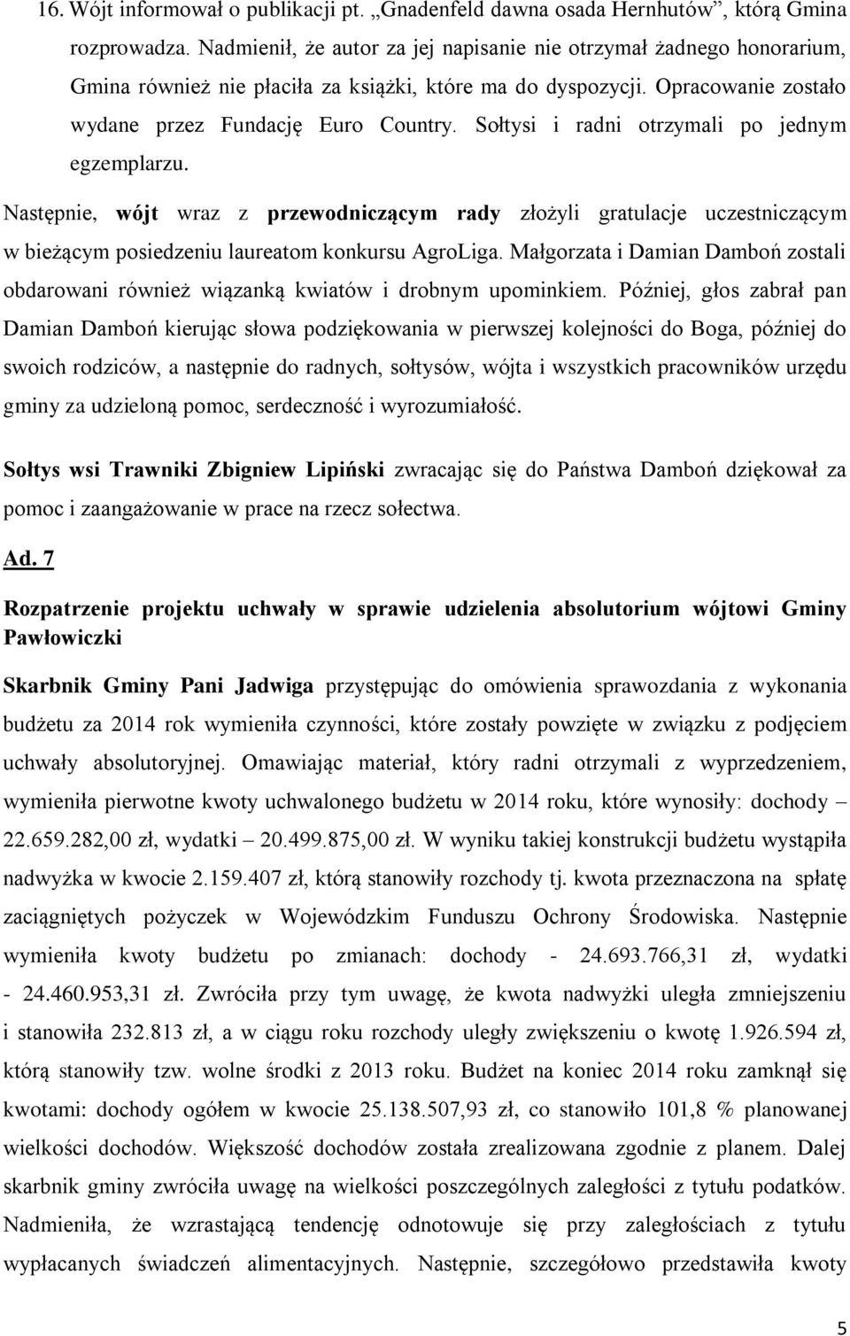 Sołtysi i radni otrzymali po jednym egzemplarzu. Następnie, wójt wraz z przewodniczącym rady złożyli gratulacje uczestniczącym w bieżącym posiedzeniu laureatom konkursu AgroLiga.