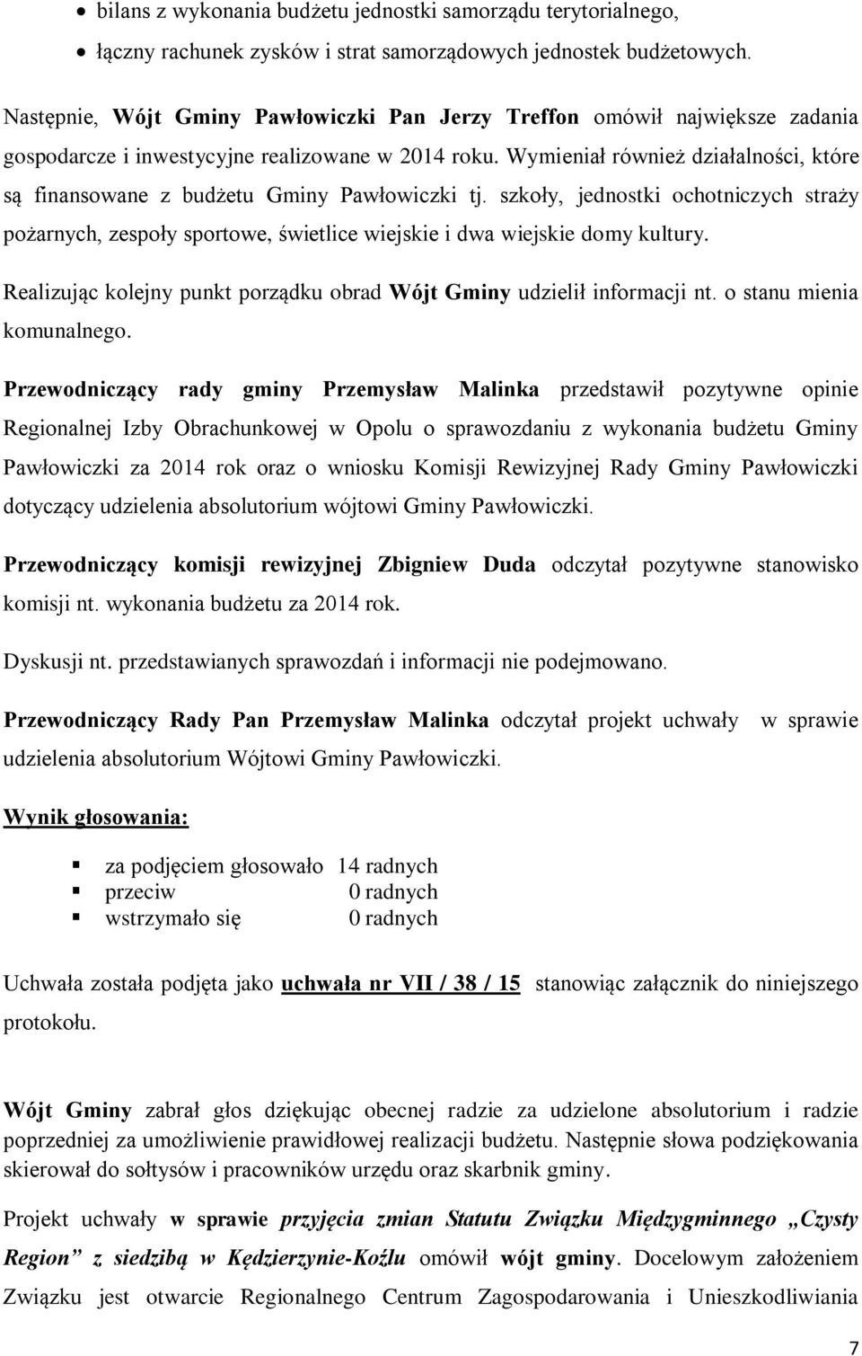 Wymieniał również działalności, które są finansowane z budżetu Gminy Pawłowiczki tj. szkoły, jednostki ochotniczych straży pożarnych, zespoły sportowe, świetlice wiejskie i dwa wiejskie domy kultury.