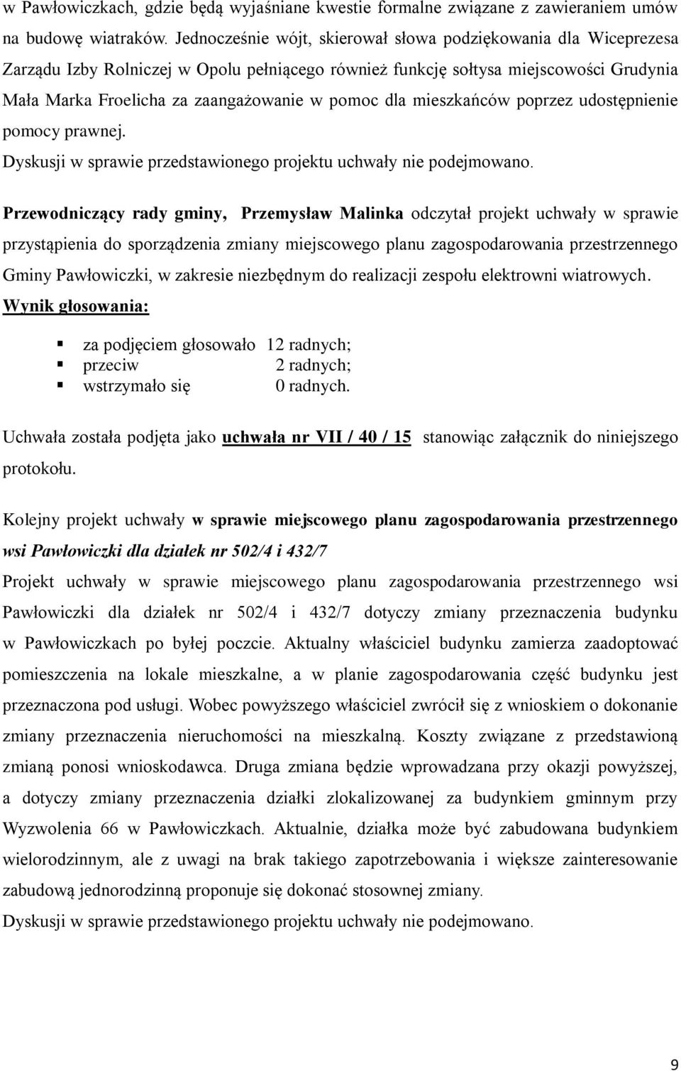 dla mieszkańców poprzez udostępnienie pomocy prawnej. Dyskusji w sprawie przedstawionego projektu uchwały nie podejmowano.
