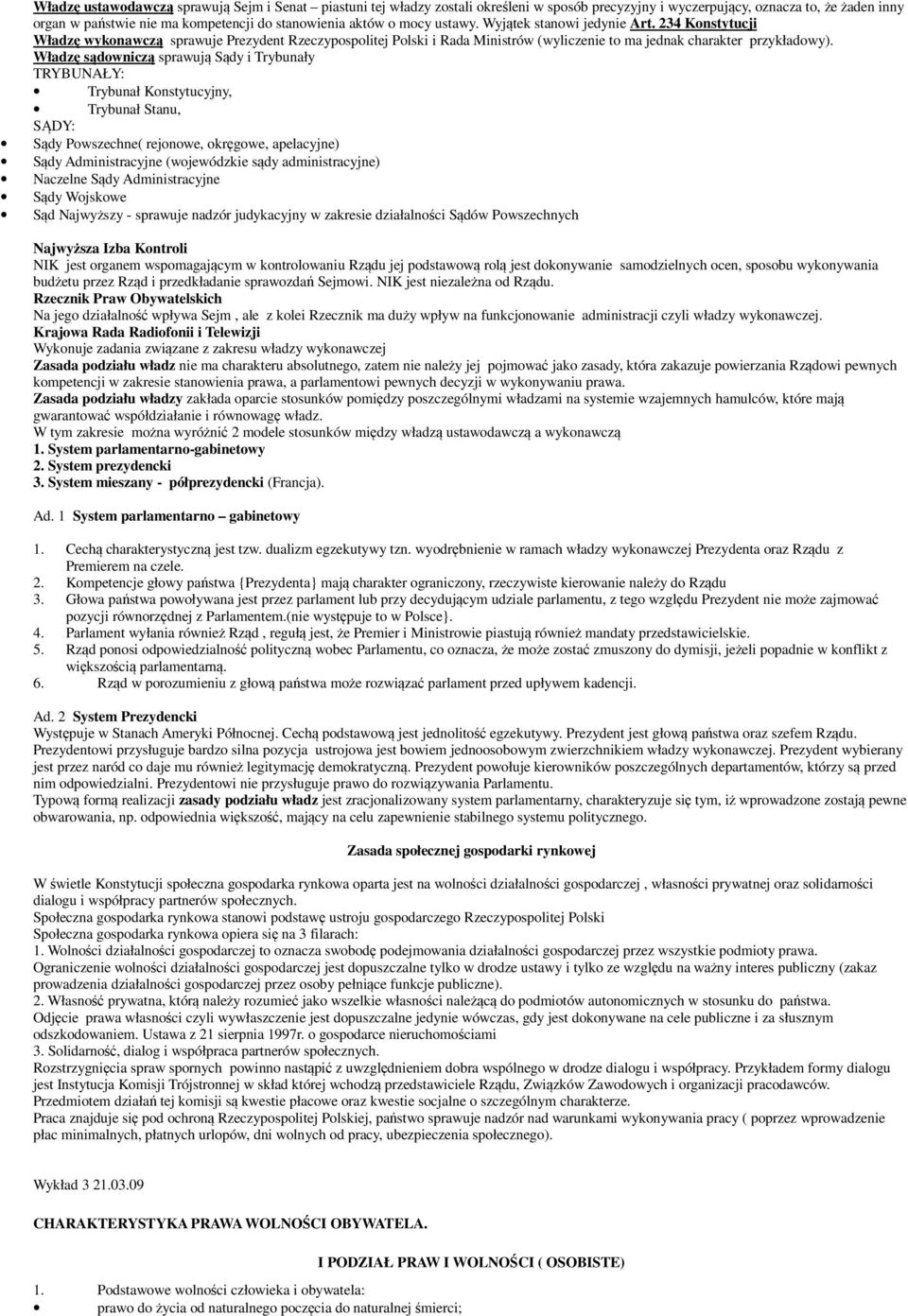 Władzę sądowniczą sprawują Sądy i Trybunały TRYBUNAŁY: Trybunał Konstytucyjny, Trybunał Stanu, SĄDY: Sądy Powszechne( rejonowe, okręgowe, apelacyjne) Sądy Administracyjne (wojewódzkie sądy