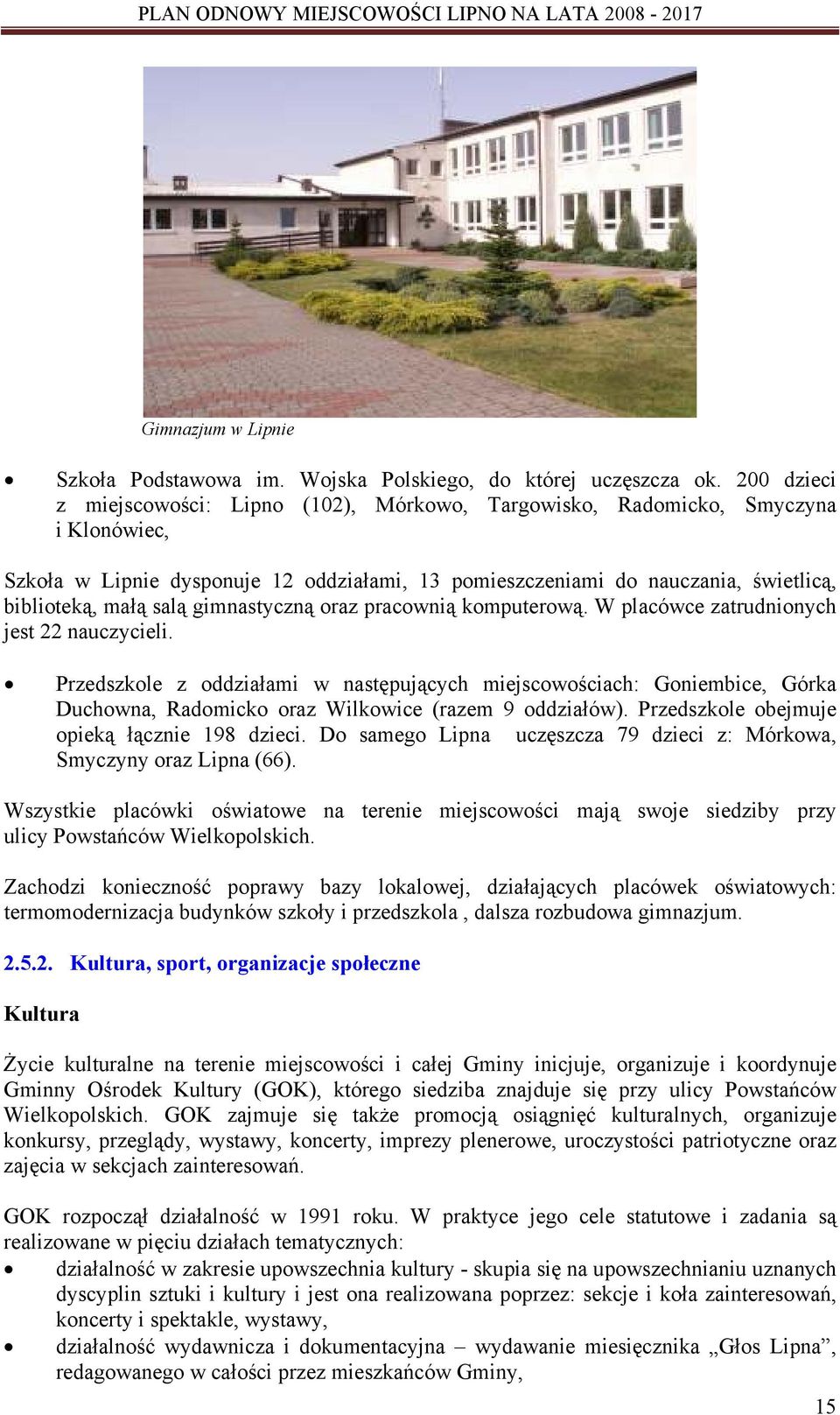 salą gimnastyczną oraz pracownią komputerową. W placówce zatrudnionych jest 22 nauczycieli.