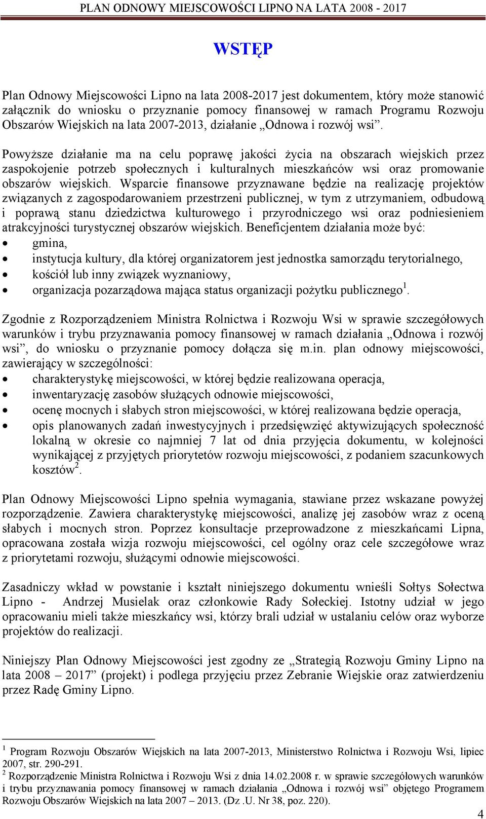 Powyższe działanie ma na celu poprawę jakości życia na obszarach wiejskich przez zaspokojenie potrzeb społecznych i kulturalnych mieszkańców wsi oraz promowanie obszarów wiejskich.