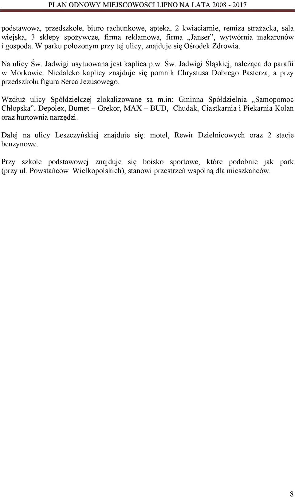 Niedaleko kaplicy znajduje się pomnik Chrystusa Dobrego Pasterza, a przy przedszkolu figura Serca Jezusowego. Wzdłuż ulicy Spółdzielczej zlokalizowane są m.