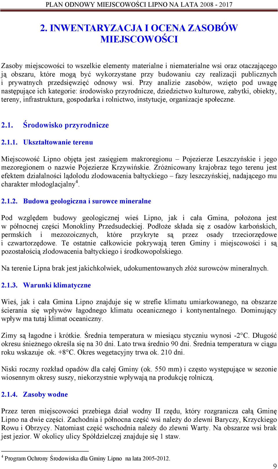 Przy analizie zasobów, wzięto pod uwagę następujące ich kategorie: środowisko przyrodnicze, dziedzictwo kulturowe, zabytki, obiekty, tereny, infrastruktura, gospodarka i rolnictwo, instytucje,