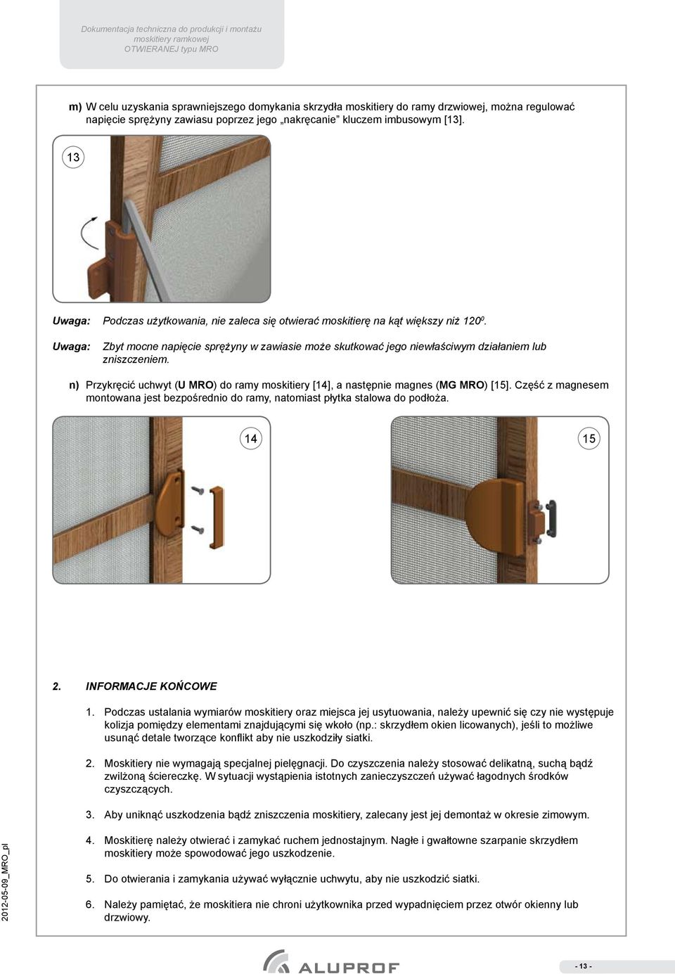 n) Przykręcić uchwyt (U MRO) do ramy moskitiery [14], a następnie magnes (MG MRO) [15]. Część z magnesem montowana jest bezpośrednio do ramy, natomiast płytka stalowa do podłoża. 14 15 2.