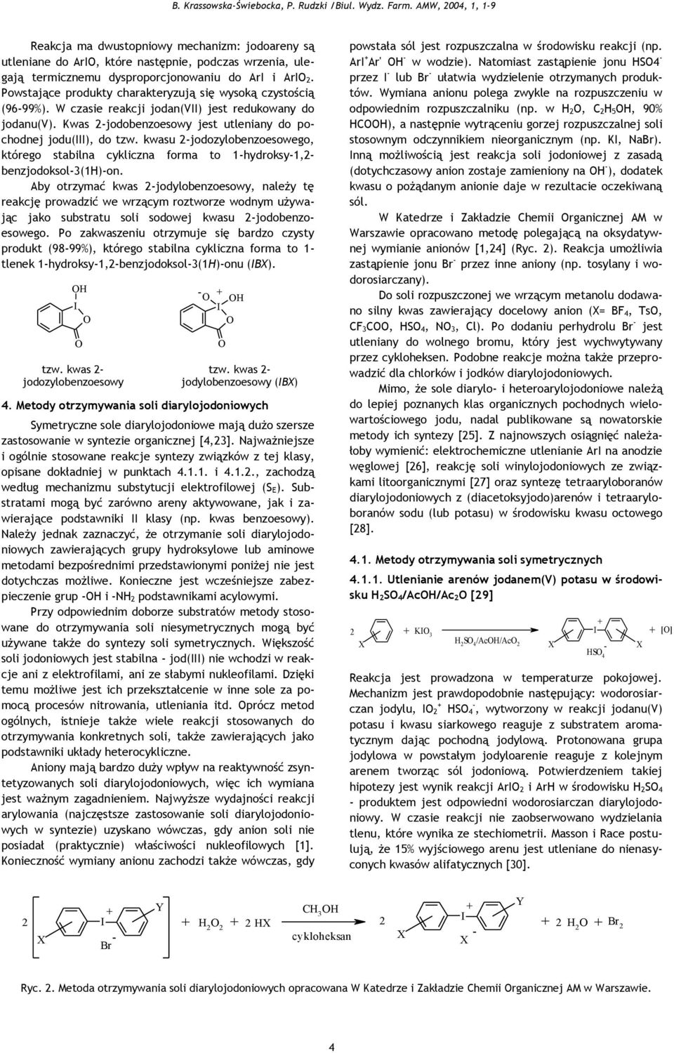 Powstające produkty charakteryzują się wysoką czystością (9699%). W czasie reakcji jodan(v) jest redukowany do jodanu(v). Kwas jodobenzoesowy jest utleniany do pochodnej jodu(), do tzw.