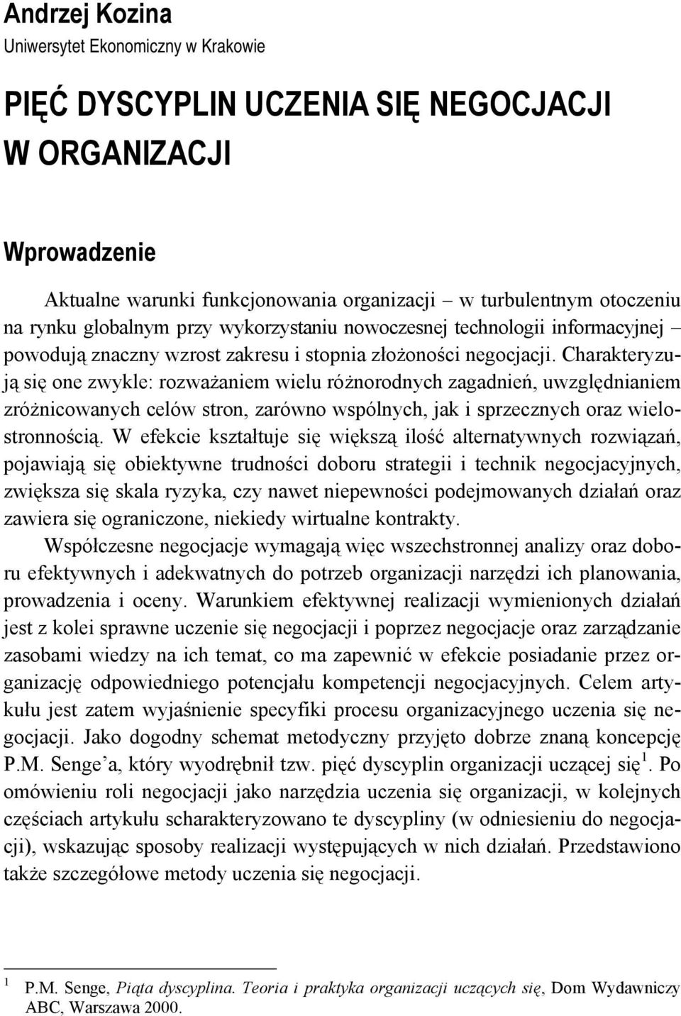 Charakteryzują się one zwykle: rozważaniem wielu różnorodnych zagadnień, uwzględnianiem zróżnicowanych celów stron, zarówno wspólnych, jak i sprzecznych oraz wielostronnością.