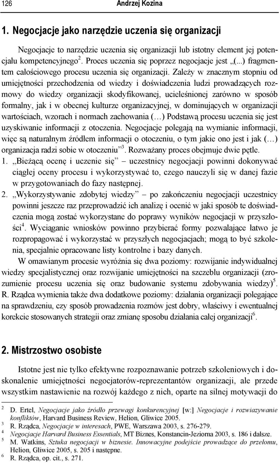 Zależy w znacznym stopniu od umiejętności przechodzenia od wiedzy i doświadczenia ludzi prowadzących rozmowy do wiedzy organizacji skodyfikowanej, ucieleśnionej zarówno w sposób formalny, jak i w