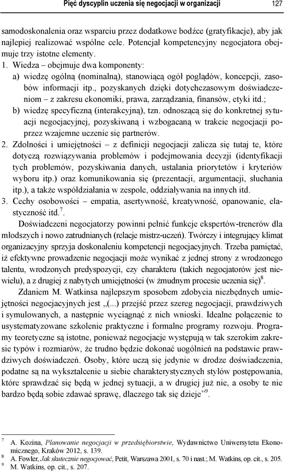 , pozyskanych dzięki dotychczasowym doświadczeniom z zakresu ekonomiki, prawa, zarządzania, finansów, etyki itd.; b) wiedzę specyficzną (interakcyjną), tzn.