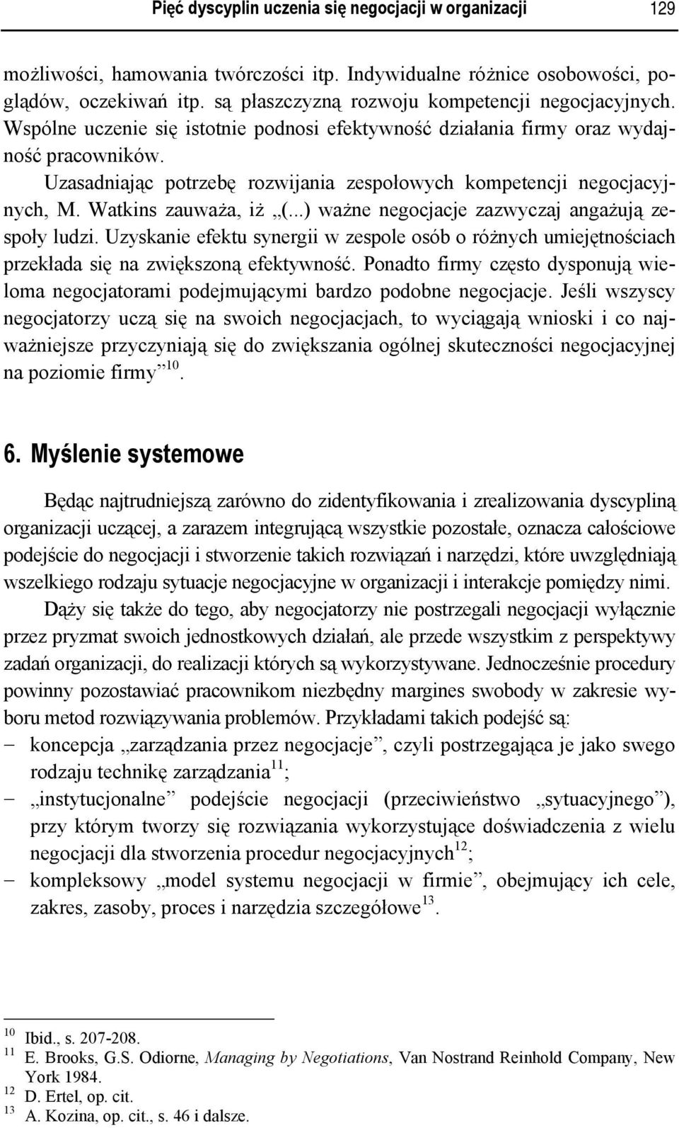 Uzasadniając potrzebę rozwijania zespołowych kompetencji negocjacyjnych, M. Watkins zauważa, iż (...) ważne negocjacje zazwyczaj angażują zespoły ludzi.