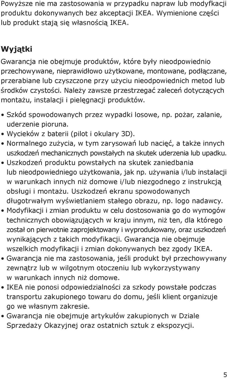 środków czystości. Należy zawsze przestrzegać zaleceń dotyczących montażu, instalacji i pielęgnacji produktów. Szkód spowodowanych przez wypadki losowe, np. pożar, zalanie, uderzenie pioruna.