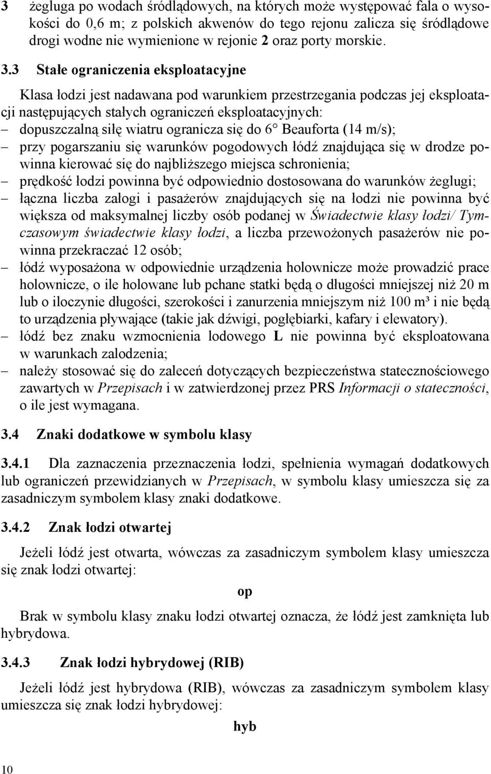 3 Stałe ograniczenia eksploatacyjne Klasa łodzi jest nadawana pod warunkiem przestrzegania podczas jej eksploatacji następujących stałych ograniczeń eksploatacyjnych: dopuszczalną siłę wiatru