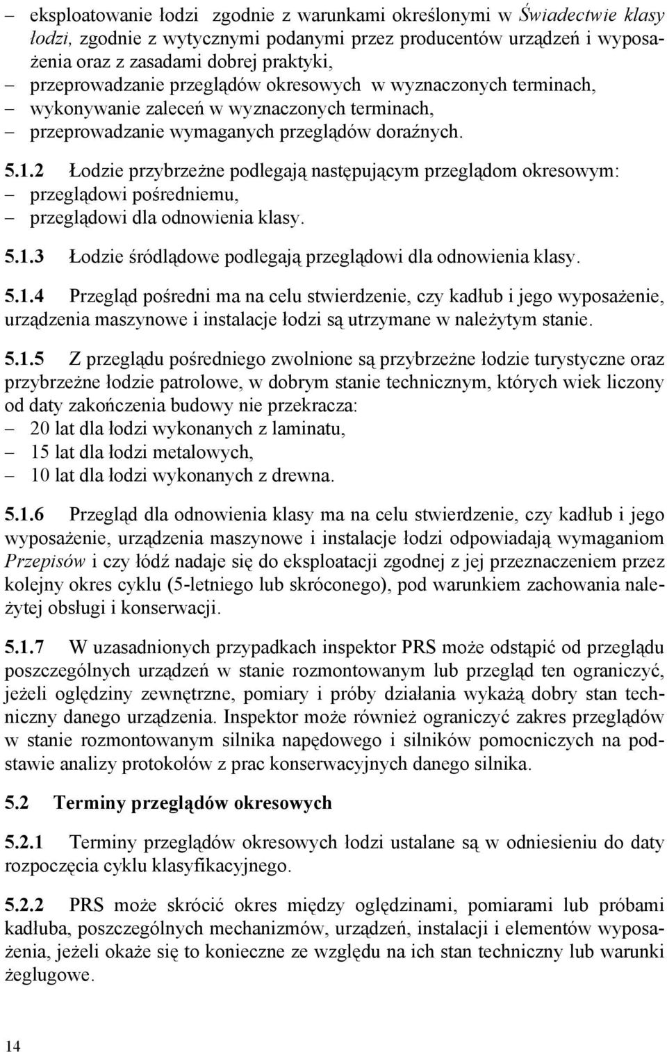 2 Łodzie przybrzeżne podlegają następującym przeglądom okresowym: przeglądowi pośredniemu, przeglądowi dla odnowienia klasy. 5.1.