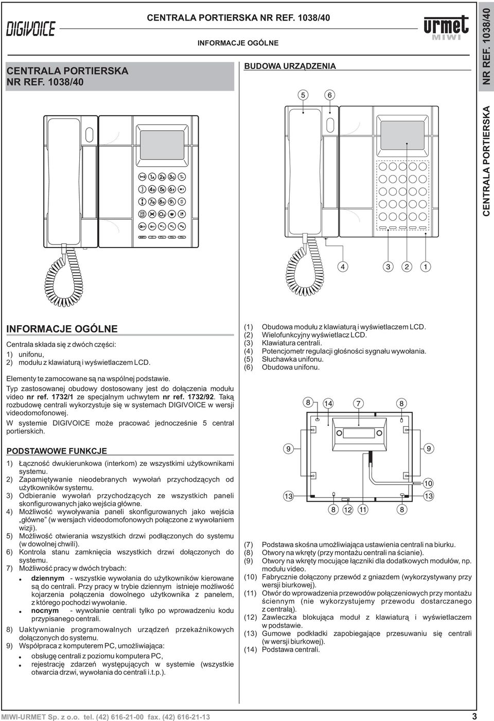 Tak¹ rozbudowê centrali wykorzystuje siê w systemach DIGIVOICE w wersji videodomofonowej. W systemie DIGIVOICE mo e pracowaæ jednoczeœnie 5 central portierskich.