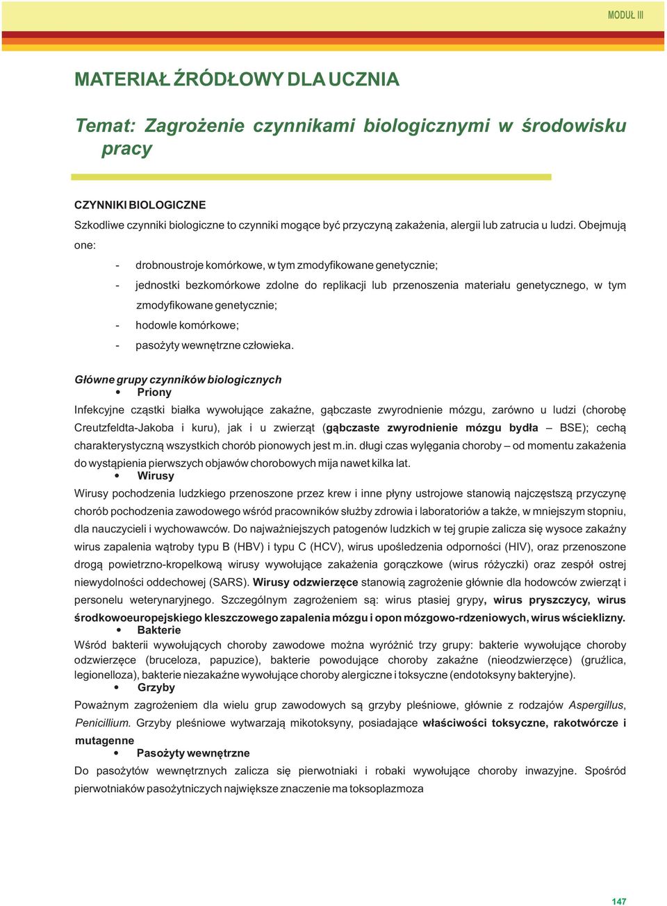 Obejmują one: - drobnoustroje komórkowe, w tym zmodyfikowane genetycznie; - jednostki bezkomórkowe zdolne do replikacji lub przenoszenia materiału genetycznego, w tym zmodyfikowane genetycznie; -